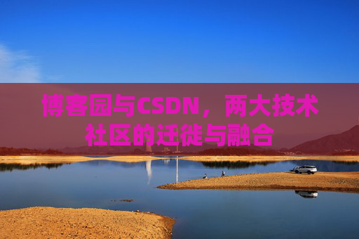 博客园与CSDN，两大技术社区的迁徙与融合