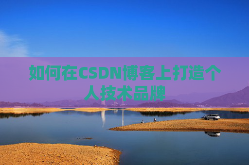 如何在CSDN博客上打造个人技术品牌