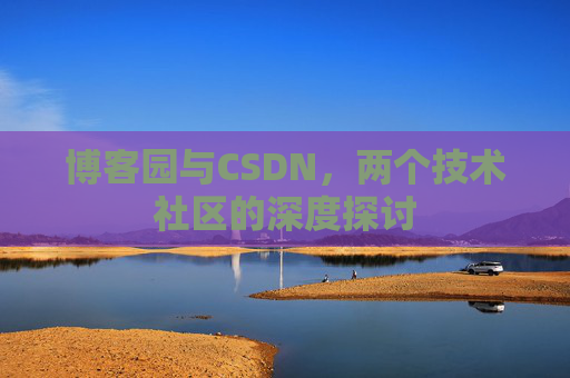 博客园与CSDN，两个技术社区的深度探讨